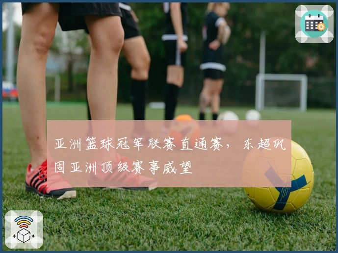 亚洲篮球冠军联赛直通赛，东超巩固亚洲顶级赛事威望